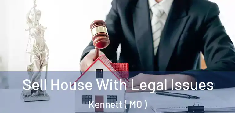  Sell House With Legal Issues Kennett ( MO )