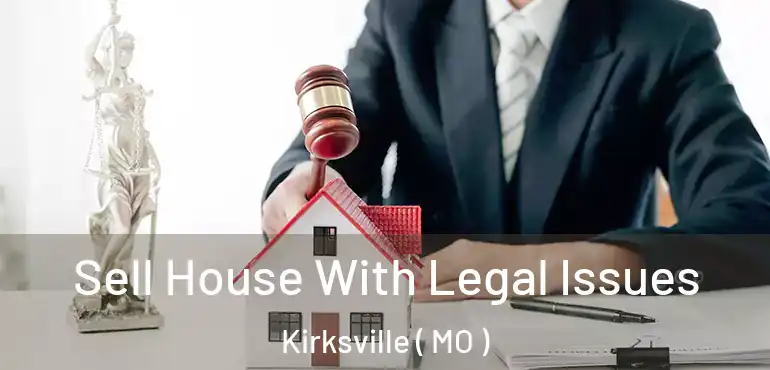  Sell House With Legal Issues Kirksville ( MO )