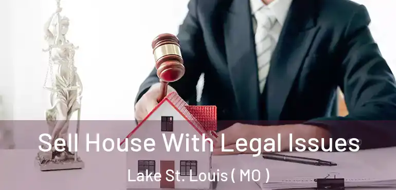  Sell House With Legal Issues Lake St. Louis ( MO )