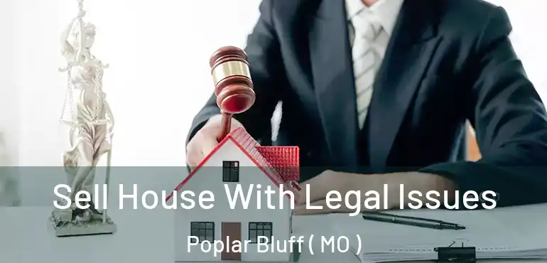  Sell House With Legal Issues Poplar Bluff ( MO )
