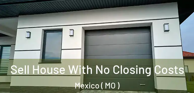  Sell House With No Closing Costs Mexico ( MO )