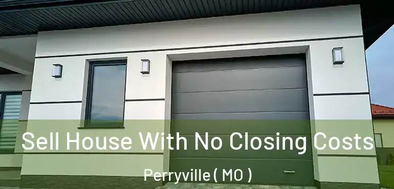  Sell House With No Closing Costs Perryville ( MO )
