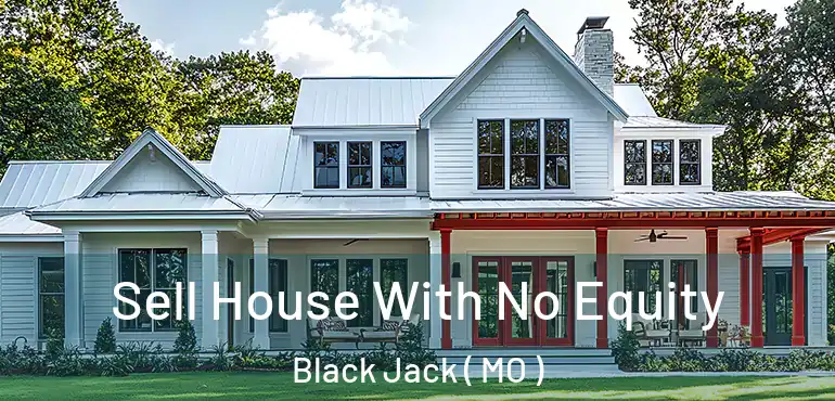 Sell House With No Equity Black Jack ( MO )