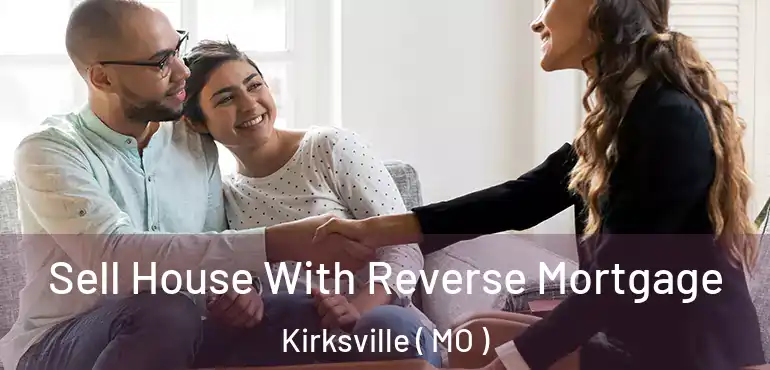  Sell House With Reverse Mortgage Kirksville ( MO )