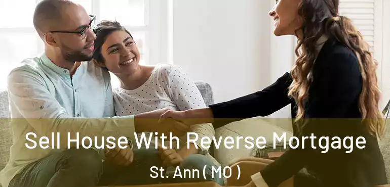  Sell House With Reverse Mortgage St. Ann ( MO )