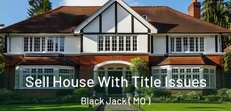  Sell House With Title Issues Black Jack ( MO )