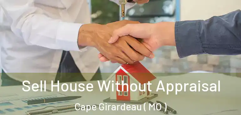  Sell House Without Appraisal Cape Girardeau ( MO )