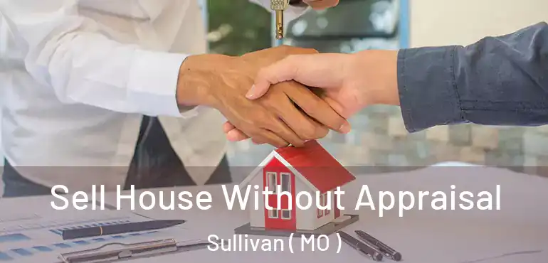  Sell House Without Appraisal Sullivan ( MO )