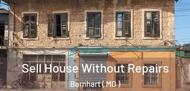  Sell House Without Repairs Barnhart ( MO )