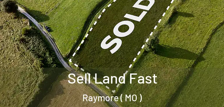  Sell Land Fast Raymore ( MO )