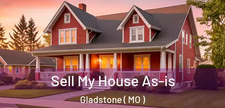  Sell My House As-is Gladstone ( MO )