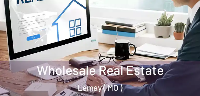  Wholesale Real Estate Lemay ( MO )