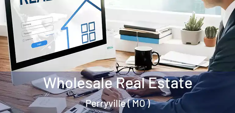 Wholesale Real Estate Perryville ( MO )